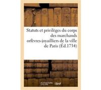 Statuts et privilèges du corps des marchands orfèvres-joyailliers de la ville de Paris Adolphe Lanoë (Auteur), Pierre Le Roy (Auteur)