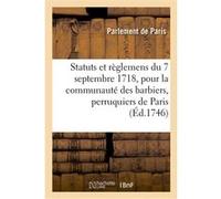 Statuts et règlemens du 7 septembre 1718, pour la communauté des barbiers, perruquiers, baigneurs Parlement De Paris (Auteur)