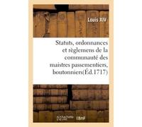 Statuts, ordonnances et règlemens de la communauté des maistres passementiers, boutonniers - Alexandre-Claude Scudéry - Hachette Bnf - broché - Livre