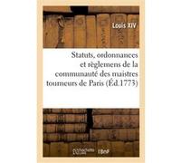 Statuts, ordonnances et règlemens de la communauté des maistres tourneurs de la ville Alexandre-Claude Scudéry (Auteur), Louis XV (Auteur)