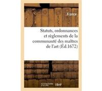 Statuts, ordonnances et règlements de la communauté des maîtres de l'art (Éd.1672) Adolphe Lanoë (Auteur)