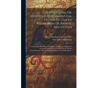 Statuvolism, Or, Artificial Somnambulism, Hitherto Called Mesmerism Or Animal Magnetism: Containing A Brief Historical Survey Of Mesmer's Operations A