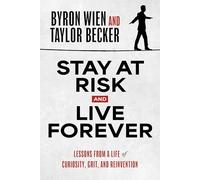 Stay at Risk and Live Forever: Lessons from a Life of Curiosity, Grit, and Reinvention