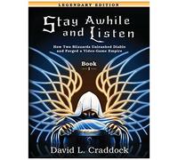 Stay Awhile And Listen: Book I Legendary Edition: How Two Blizzards Unleashed Diablo And Forged An Empire