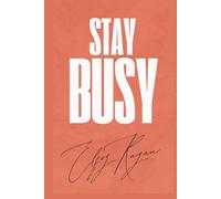Stay Busy: A Comprehensive Guide to Escaping the Busyness Trap, Mastering Time Management, and Building a Purpose-Driven Life Through Proven Productivity Systems