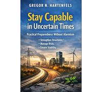 Stay Capable in Uncertain Times: Practical Preparedness Without Alarmism - Strenthen Structures, Manage Risks & Ensure Stability