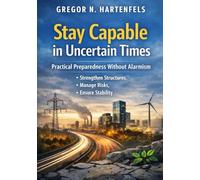 Stay Capable in Uncertain Times: Practical Preparedness Without Alarmism - Strenthen Structures, Manage Risks & Ensure Stability