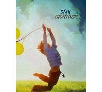 Stay Gratitude: Gratitude Journal, Diary More Gratitude, boy with baloons, Deeper Relationships, Greater Joy 8.5 x 11