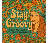 Stay Groovy: A Far-Out 1970s Coloring Adventure: A Retro Coloring Book for Teens & Adults with Groovy Girls, Flower Power, and 70s Vibes