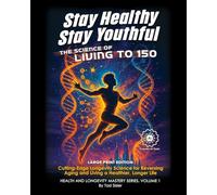 Stay Healthy, Stay Youthful - The Science of Living to 150: Cutting-Edge Longevity Science for Reversing Aging and Living a Healthier, Longer Life