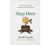 Stay Here Uncovering Gods Plan to Restore Your Mental Health by Nick Vujicic Nick Vujicic (Auteur)