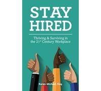 Stay Hired: Thriving & Surviving In The 21st Century Workplace
