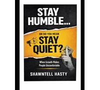 Stay Humble.....or Do you Mean Stay Quiet?: When Growth Makes People Uncomfortable