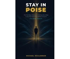 STAY IN POISE: THE FIVE STEP METHOD FOR GETTING YOUR BODY TO SAY THE HARD THING WHEN IT COUNTS