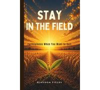 Stay In The Field: How To Keep Going When You Feel Like Quitting