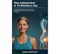 Stay Independent in 10 Minutes a Day: Practical Daily Routines to Prevent Frailty, Stay Mobile, and Keep Doing What You Love - After 50