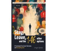 STAY, LEAVE, AND THE 146 OTHER OPTIONS: A Framework for Career Decisions and Everything Else