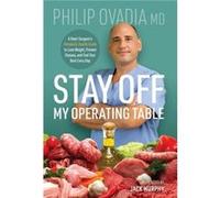 Stay off My Operating Table: A Heart Surgeon's Metabolic Health Guide to Lose Weight, Prevent Disease, and Feel Your Best Every Day