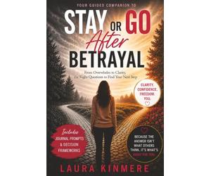Stay or Go After Betrayal: From Overwhelm to Clarity, the Right Questions to Find Your Next Step