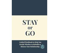 STAY OR GO Guided Workbook to Help You Decide Whether to Rebuild or Release Your Relationship