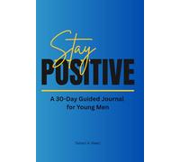 Stay Positive: A 30-Day Guided Journal for Young Men