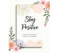 Stay Positive: A Guided Gratitude Journal to Cultivate Joy, Positivity, and Daily Reflection