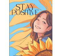 Stay Positive Journal: A Daily Guide to Gratitude, Growth, and Happiness: Unlock the Power of Positivity with Daily Reflections, Affirmations, and Mindfulness Exercises