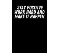 Stay Positive Work Hard and Make It Happen