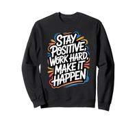 Stay Positive, Work Hard, Make It Happen - Citation de Motivation Sweatshirt