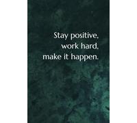 Stay Positive, Work Hard, Make it Happen.: Inspirational Journal - Notebook to Write In for Men and Women