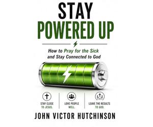 STAY POWERED UP: How to Pray for the Sick and Stay Connected to God