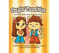 Stayin’ Pawsitive: A Groovy 1970s Cat Coloring Book 35 Chibi Cats in Funky ‘70s Outfits, Slang, and Disco Scenes for Cool Cats of All Ages