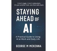 Staying Ahead of AI: A Practical Guide to Using Artificial Intelligence at Work and Beyond