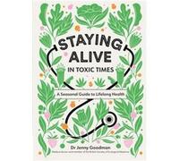 Staying Alive in Toxic Times: A Seasonal Guide to Lifelong Health