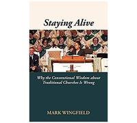 Staying Alive: Why The Conventional Wisdom About Traditional Churches Is Wrong