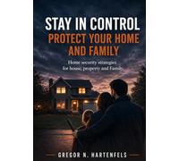 Staying Capable - Protecting Your Home and Family: Security Concepts for Apartments, Houses, Property, and Family