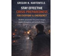 Staying Capable - STAY EFFECTIVE CRISIS PREPAREDNESS FOR EVERYDAY LIFE AND EMERGENCIES: Realistic preparation for power outages, supply disruptions and societal upheavals