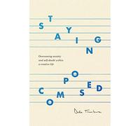 Staying Composed: Overcoming Anxiety and Self-Doubt Within a Creative Life