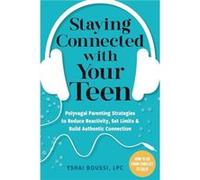 Staying Connected with Your Teen: Polyvagal Parenting Strategies to Reduce Reactivity, Set Limits, and Build Authentic Connection