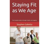 Staying Fit as We Age: The Complete Guide to Strength, Health, and Longevity