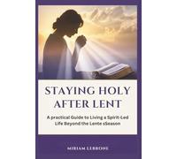 Staying Holy After Lent: A Practical Guide to Living a Spirit-Led Life Beyond the Lenten Season