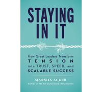 Staying In It: How Great Leaders Transform Tension into Trust, Speed, and Scalable Success