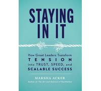 Staying In It: How Great Leaders Transform Tension into Trust, Speed, and Scalable Success