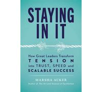 Staying In It How Great Leaders Transform Tension into Trust, Speed, and Scalable Success - Marsha Acker - TeamCatapult LLC - ebook (ePub) - Livre