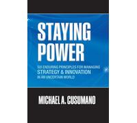 Staying Power: Six Enduring Principles for Managing Strategy and Innovation in an Uncertain World (Lessons from Microsoft, Apple, Intel, Google, Toyota and More)