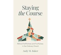 Staying the Course: Biblical Faithfulness and Fruitfulness in the Ordinary Church