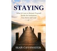 Staying: What It Costs to Remain Yourself Inside the Institution You Serve and Lead