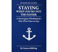 Staying When You're not The Father: A Participant WorkBook for Men Who Chose To Stay