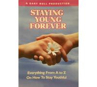 Staying Young Forever: Everything From A to Z on How to Stay Youthful
