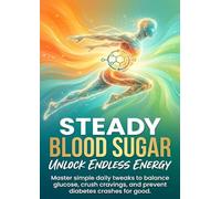 Steady Blood Sugar: Unlock Endless Energy: Master simple daily tweaks to balance glucose, crush cravings, and prevent diabetes crashes for good.
